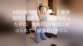 MKON-097 NTRレ×プ 修学旅行で彼女といい雰囲気だったのに、鬼畜DQN集団にボコられて「彼女を好きにし