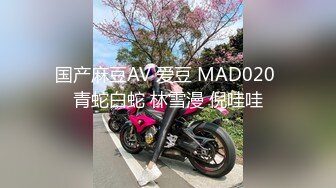 国产麻豆AV 爱豆 MAD020 青蛇白蛇 林雪漫 倪哇哇