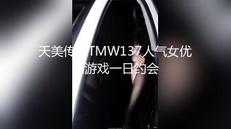 天美传媒TMW137人气女优畅游戏一日约会