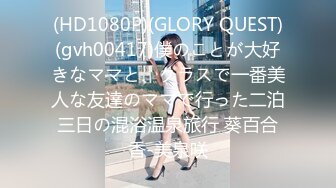 (HD1080P)(GLORY QUEST)(gvh00417)僕のことが大好きなママと、クラスで一番美人な友達のママで行った二泊三日の混浴温泉旅行 葵百合香-美泉咲