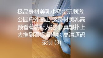 极品身材美乳小骚货玩刺激 公园户外露出 这身材美乳高颜看着就让人犯罪 真想扑上去推到狠狠爆操她 高清源码录制 (3)