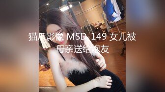 猫爪影像 MSD-149 女儿被母亲送给炮友