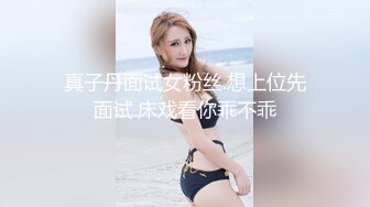 真子丹面试女粉丝.想上位先面试.床戏看你乖不乖