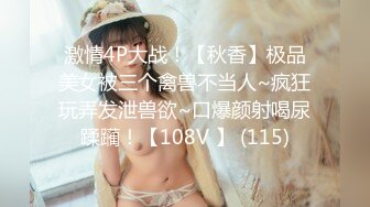 激情4P大战！【秋香】极品美女被三个禽兽不当人~疯狂玩弄发泄兽欲~口爆颜射喝尿蹂躏！【108V 】 (115)