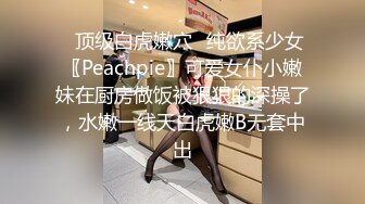 ✅顶级白虎嫩穴✅纯欲系少女〖Peachpie〗可爱女仆小嫩妹在厨房做饭被狠狠的深操了，水嫩一线天白虎嫩B无套中出