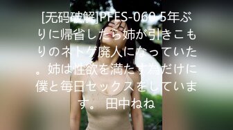 [无码破解]PFES-060 5年ぶりに帰省したら姉が引きこもりのネトゲ廃人になっていた。姉は性欲を満たす為だけに僕と毎日セックスをしています。 田中ねね