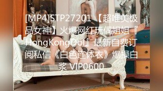 [MP4]STP27201 【超唯美极品女神】火爆网红玩偶姐姐『HongKongDol』最新自费订阅私信《白色连体衣》爆操白浆 VIP0600