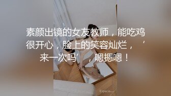 素颜出镜的女友教师，能吃鸡很开心，脸上的笑容灿烂，‘来一次吗’，嗯摁嗯！