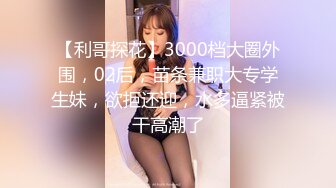 【利哥探花】3000档大圈外围，02后，苗条兼职大专学生妹，欲拒还迎，水多逼紧被干高潮了