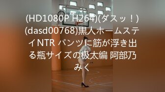 (HD1080P H264)(ダスッ！)(dasd00768)黒人ホームステイNTR パンツに筋が浮き出る瓶サイズの极太编 阿部乃みく