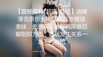 【震撼福利?超强?乱伦】油嘴滑舌原创大神征服21岁叛逆表妹，先是聊天越聊越深最后聊到那方面，最后发生关系一发不可收拾