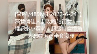 [MP4/489MB]2022-6-24【深巷俏佳人】攻略站街女，一堆超嫩小蘿莉，超級特寫視角，太激動磨蹭半套沒硬