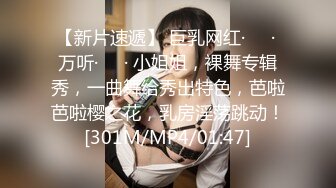 【新片速遞】 巨乳网红·❤️· 万听·❤️· 小姐姐，裸舞专辑秀，一曲舞给秀出特色，芭啦芭啦樱之花，乳房淫荡跳动！[301M/MP4/01:47]