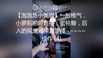 【泡泡鱼小美眉】一脸稚气，小萝莉啪啪直播，蜜桃臀，后入的视觉效果真是棒~~~~~ 佳作 (4)