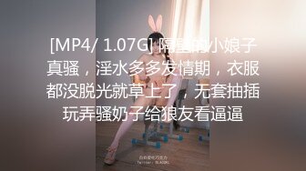 [MP4/ 1.07G] 隔壁的小娘子真骚，淫水多多发情期，衣服都没脱光就草上了，无套抽插玩弄骚奶子给狼友看逼逼