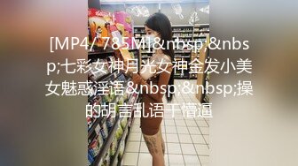 [MP4/ 785M]&nbsp;&nbsp;七彩女神月光女神金发小美女魅惑淫语&nbsp;&nbsp;操的胡言乱语干懵逼