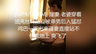 [MP4/ 186M] 淫妻 老婆穿着油亮丝袜站立被单男后入猛怼 鸡巴一拔出来骚妻直接站不住跪地上 爽飞了