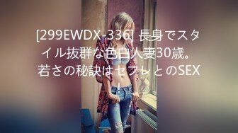 [299EWDX-336] 長身でスタイル抜群な色白人妻30歳。若さの秘訣はセフレとのSEX！