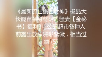 《最新流出露出女神》极品大长腿苗条身材阴钉骚妻【金秘书】福利3，公园超市各种人前露出放尿啪啪紫薇，相当过瘾 (5)