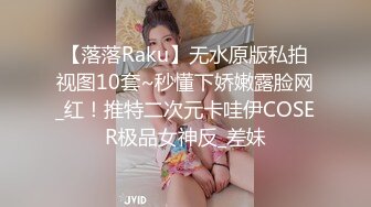 【落落Raku】无水原版私拍视图10套~秒懂下娇嫩露脸网_红！推特二次元卡哇伊COSER极品女神反_差妹