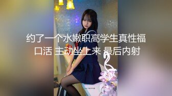 约了一个水嫩职高学生真性福 口活 主动坐上来 最后内射