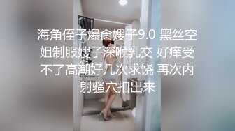 海角侄子爆肏嫂子9.0 黑丝空姐制服嫂子深喉乳交 好痒受不了高潮好几次求饶 再次内射骚穴扣出来