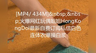 [MP4/ 434M]&nbsp;&nbsp;火爆网红玩偶姐姐HongKongDol最新自费订阅私信白色连体衣爆操白浆