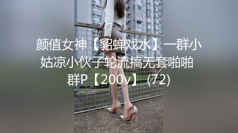 颜值女神【貂蝉戏水】一群小姑凉小伙子轮流搞无套啪啪 群P【200v】 (72)