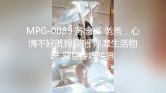 MPG-0089 苏念瑾 爸爸，心情不好就操我吧 淫靡生活物语 麻豆传媒映画