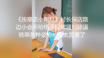 《按摩店小粉灯》村长探店路边小会所给格子短裙骚妇舔逼骑乘各种姿势被夸太厉害了