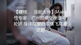 【硬核❤️淫啪大神】Make性专家✨ 广州白嫩女神遭4P轮奸 身体痉挛白浆横飞高潮迭起