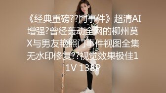 《经典重磅??門事件》超清AI增强?曾经轰动全网的柳州莫X与男友艳照门事件视图全集无水印修复??视觉效果极佳11V 138P