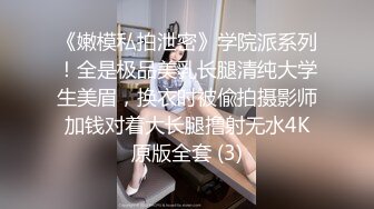 《嫩模私拍泄密》学院派系列！全是极品美乳长腿清纯大学生美眉，换衣时被偸拍摄影师加钱对着大长腿撸射无水4K原版全套 (3)