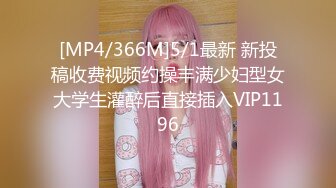 [MP4/366M]5/1最新 新投稿收费视频约操丰满少妇型女大学生灌醉后直接插入VIP1196