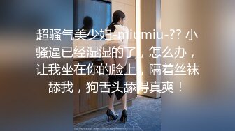 超骚气美少妇-miumiu-?? 小骚逼已经湿湿的了，怎么办，让我坐在你的脸上，隔着丝袜舔我，狗舌头舔得真爽！