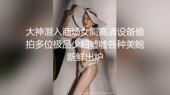 大神潜入商场女厕高清设备偷拍多位极品少妇嘘嘘各种美鲍新鲜出炉