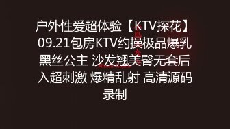 户外性爱超体验【KTV探花】09.21包房KTV约操极品爆乳黑丝公主 沙发翘美臀无套后入超刺激 爆精乱射 高清源码录制