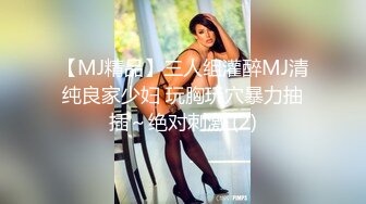 【MJ精品】三人组灌醉MJ清纯良家少妇 玩胸玩穴暴力抽插～绝对刺激 (2)