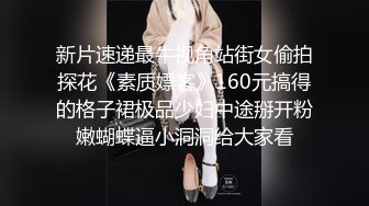 新片速递最牛视角站街女偷拍探花《素质嫖客》160元搞得的格子裙极品少妇中途掰开粉嫩蝴蝶逼小洞洞给大家看