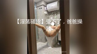 【淫荡骚货】受不了，爸爸操我