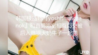 韩国极品TS『yoshithunchanok』和直男浴室相互口交被后入爆操大奶牛子一起甩