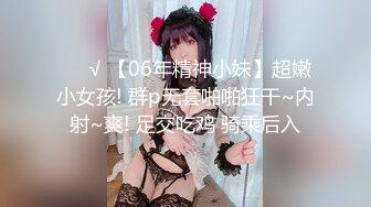 ❤️√ 【06年精神小妹】超嫩小女孩! 群p无套啪啪狂干~内射~爽! 足交吃鸡 骑乘后入