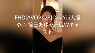 FHD[AVOP128]ObaYui大場ゆい-篠田あゆみ汗尻Wキャスト